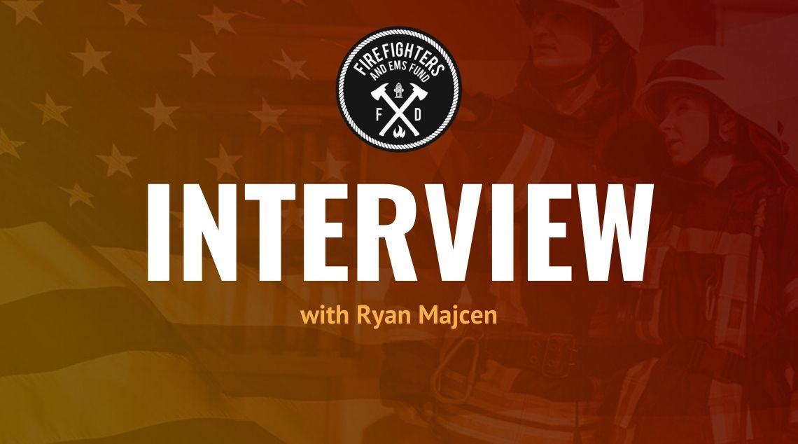 Ryan Majcen Interview - Firefighter and EMS Fund